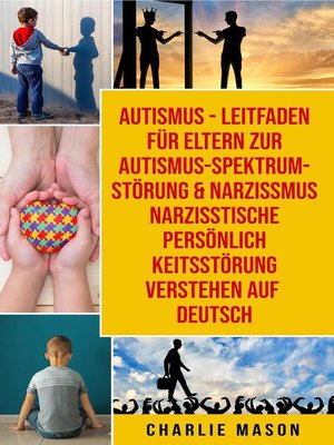 cover image of Autismus--Leitfaden für Eltern zur Autismus- Spektrum-Störung & Narzissmus Narzisstische Persönlichkeitsstörung verstehen Auf Deutsch